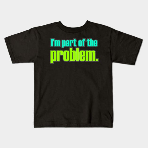 I'm Part of the Problem Kids T-Shirt by DavesTees